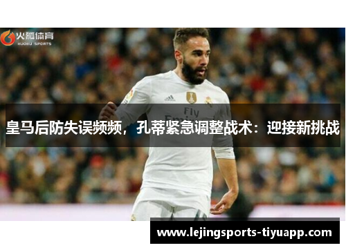 皇马后防失误频频，孔蒂紧急调整战术：迎接新挑战