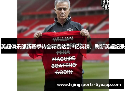 英超俱乐部新赛季转会花费达到3亿英镑，刷新英超纪录