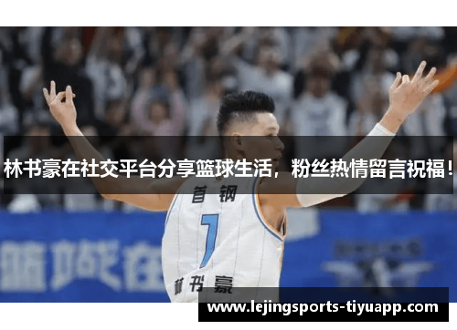 林书豪在社交平台分享篮球生活，粉丝热情留言祝福！