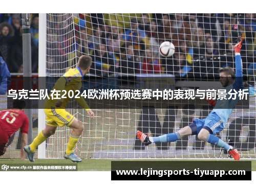 乌克兰队在2024欧洲杯预选赛中的表现与前景分析