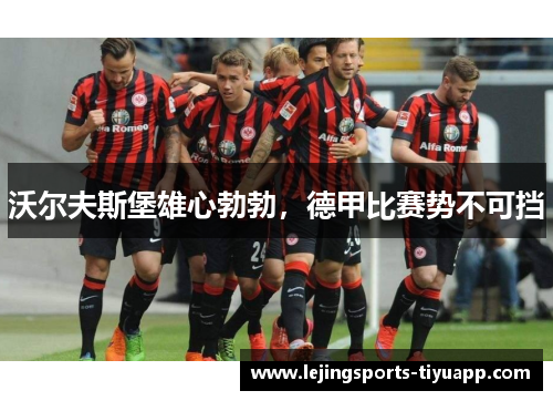 沃尔夫斯堡雄心勃勃，德甲比赛势不可挡
