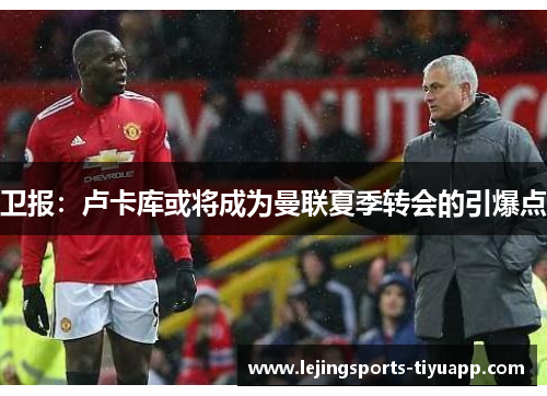 卫报：卢卡库或将成为曼联夏季转会的引爆点