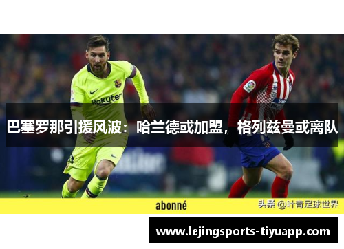 巴塞罗那引援风波：哈兰德或加盟，格列兹曼或离队