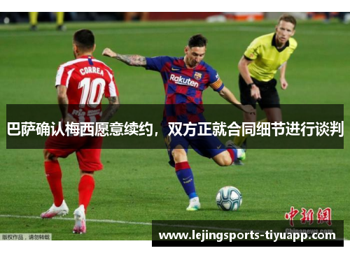 巴萨确认梅西愿意续约，双方正就合同细节进行谈判