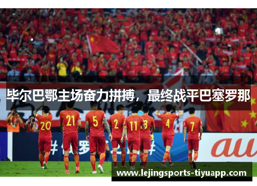 毕尔巴鄂主场奋力拼搏，最终战平巴塞罗那