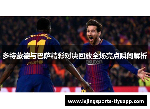 多特蒙德与巴萨精彩对决回放全场亮点瞬间解析